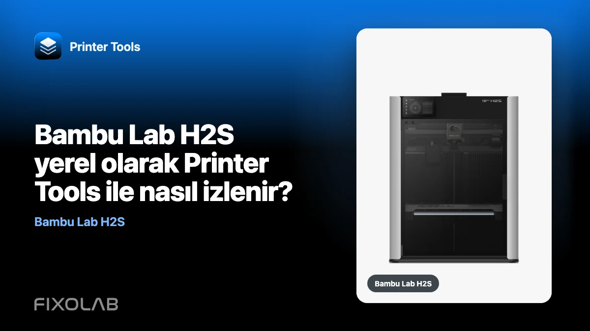 Bambu Lab H2S yerel olarak Printer Tools ile nasıl izlenir?