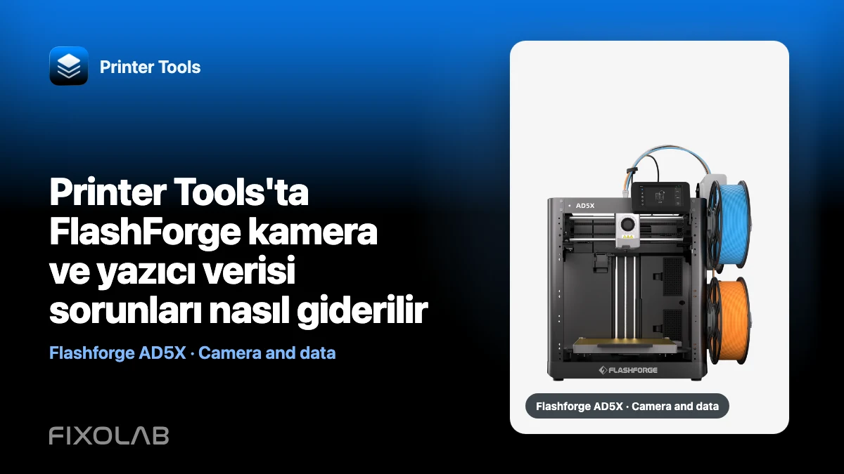 Printer Tools'ta FlashForge kamera ve yazıcı verisi sorunları nasıl giderilir